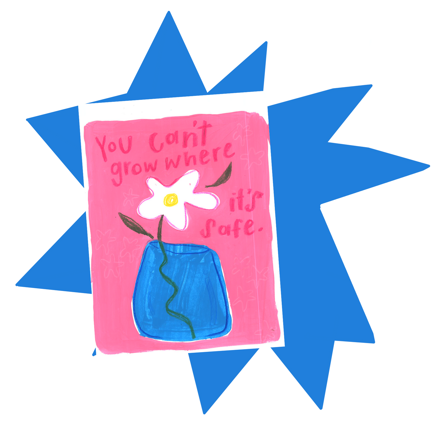 “You can’t grow where it’s safe.” poster print